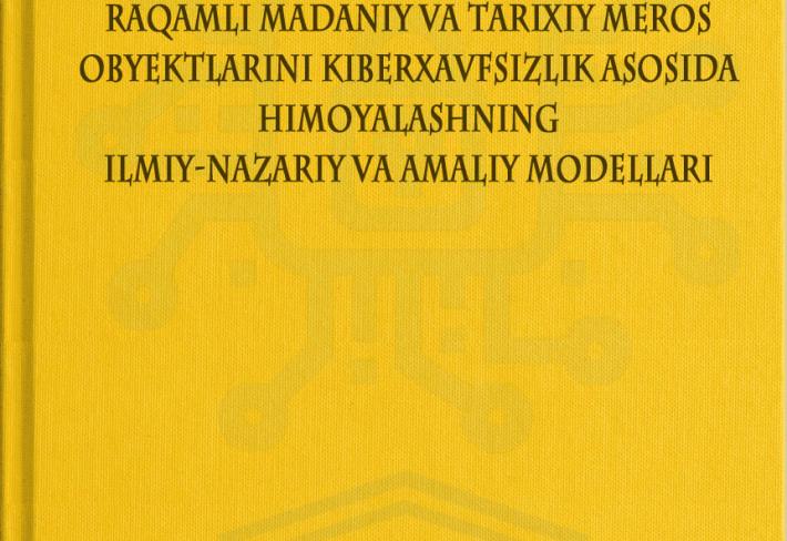 Raqamli madaniy va tarixiy meros obyektlarini kiberxavfsizlik asosida himoyalashning ilmiy-nazariy va amaliy modellari