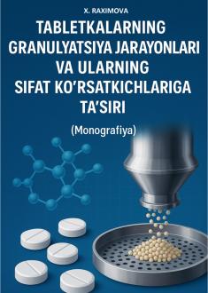 Tabletkalarning granulyatsiya jarayonlari va ularning sifat ko‘rsatkichlariga ta’siri