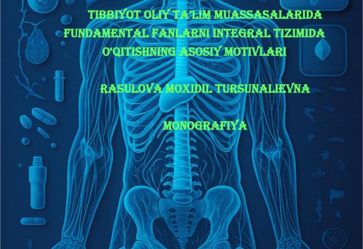 Tibbiyot oliy ta’lim muassasalarida fundamental fanlarni integral tizimida o‘qitishning asosiy motivlari