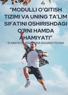 MODULLI O‘QITISH TIZIMI VA UNING TA’LIM SIFATINI OSHIRISHDAGI O‘RNI HAMDA AHAMIYATI