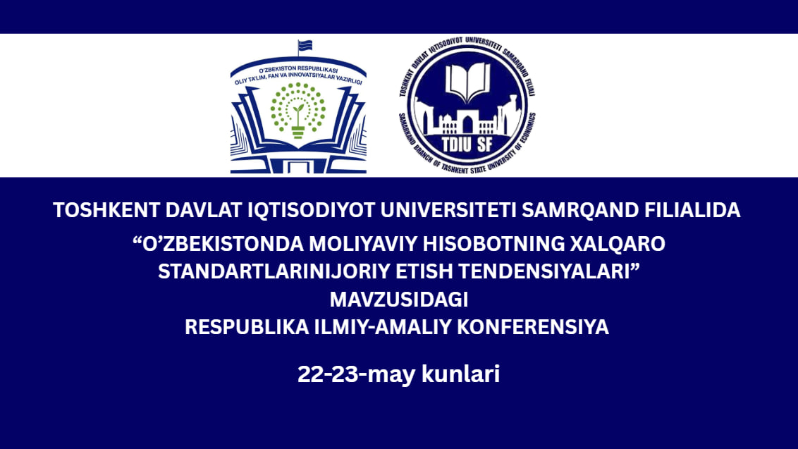 “O’ZBEKISTONDA MOLIYAVIY HISOBOTNING XALQARO STANDARTLARINI JORIY ETISH TENDENSIYALARI” MAVZUSIDAGI RESPUBLIKA ILMIY-AMALIY KONFERENSIYA